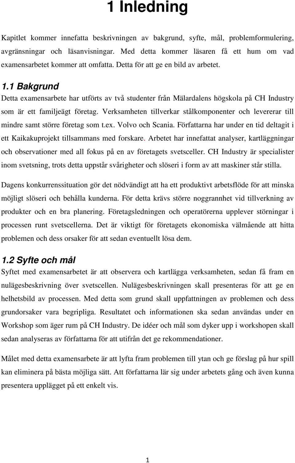 1 Bakgrund Detta examensarbete har utförts av två studenter från Mälardalens högskola på CH Industry som är ett familjeägt företag.