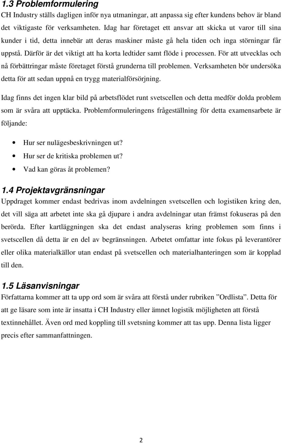 Därför är det viktigt att ha korta ledtider samt flöde i processen. För att utvecklas och nå förbättringar måste företaget förstå grunderna till problemen.