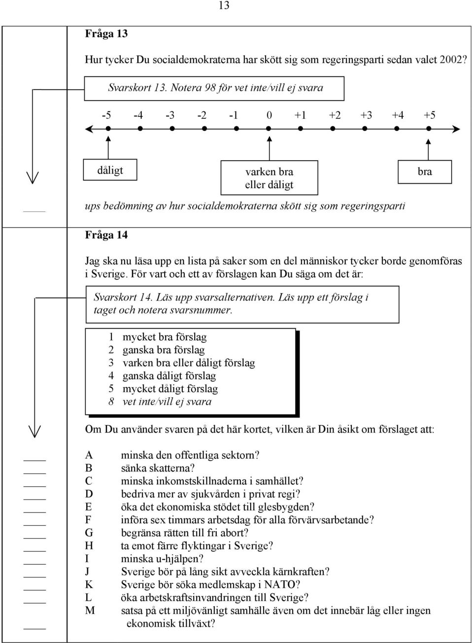 en lista på saker som en del människor tycker borde genomföras i Sverige. För vart och ett av förslagen kan Du säga om det är: Svarskort 14. Läs upp svarsalternativen.