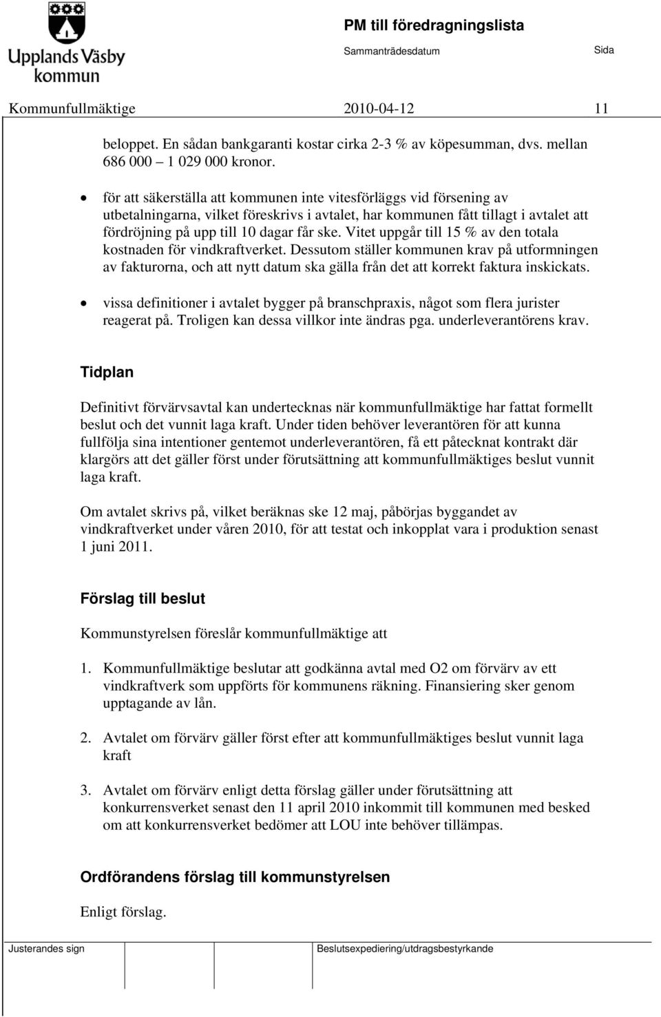 Vitet uppgår till 15 % av den totala kostnaden för vindkraftverket. Dessutom ställer kommunen krav på utformningen av fakturorna, och att nytt datum ska gälla från det att korrekt faktura inskickats.