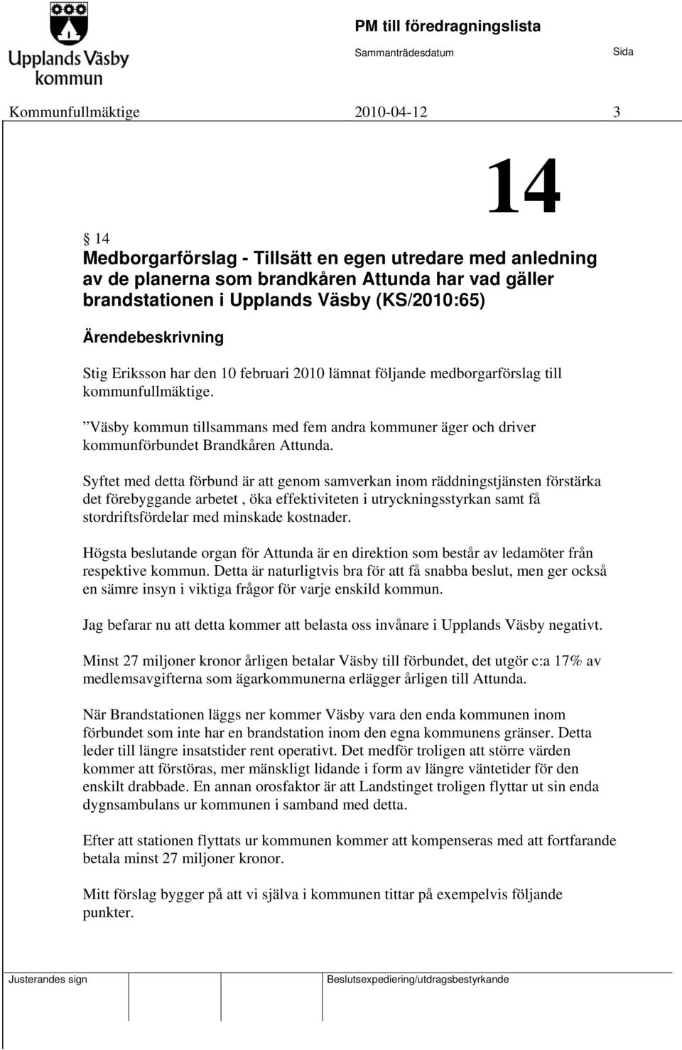 Väsby kommun tillsammans med fem andra kommuner äger och driver kommunförbundet Brandkåren Attunda.