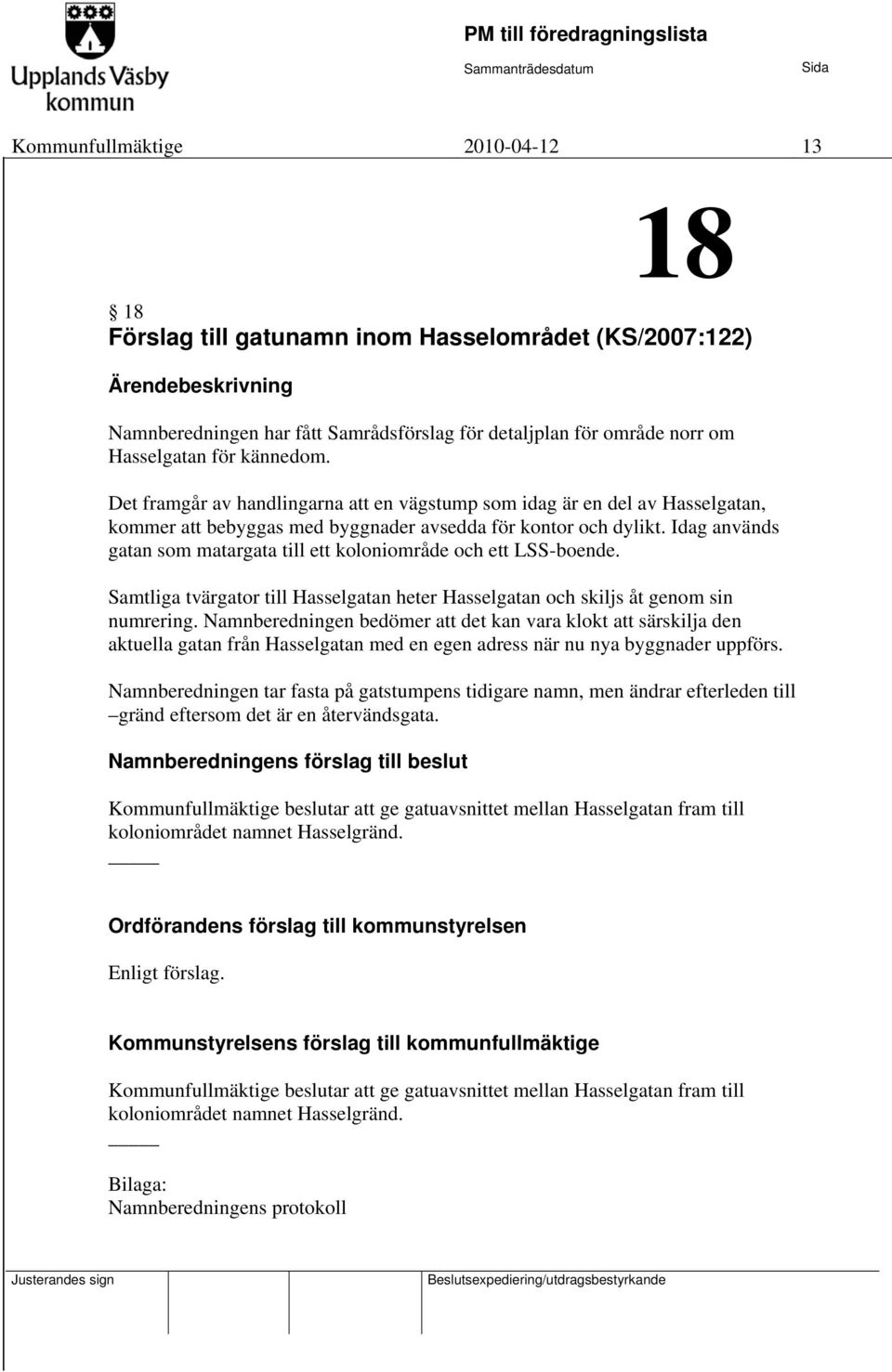 Idag används gatan som matargata till ett koloniområde och ett LSS-boende. Samtliga tvärgator till Hasselgatan heter Hasselgatan och skiljs åt genom sin numrering.