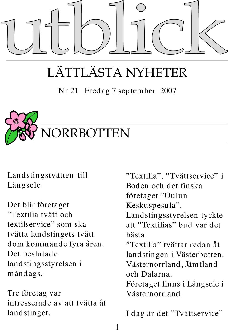 Tre företag var intresserade av att tvätta åt landstinget. 1 Textilia, Tvättservice i Boden och det finska företaget Oulun Keskuspesula.