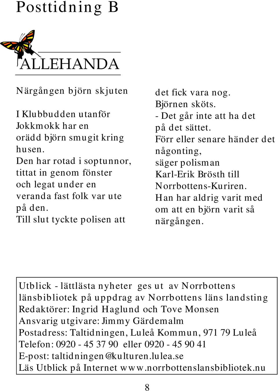 - Det går inte att ha det på det sättet. Förr eller senare händer det någonting, säger polisman Karl-Erik Brösth till Norrbottens-Kuriren. Han har aldrig varit med om att en björn varit så närgången.