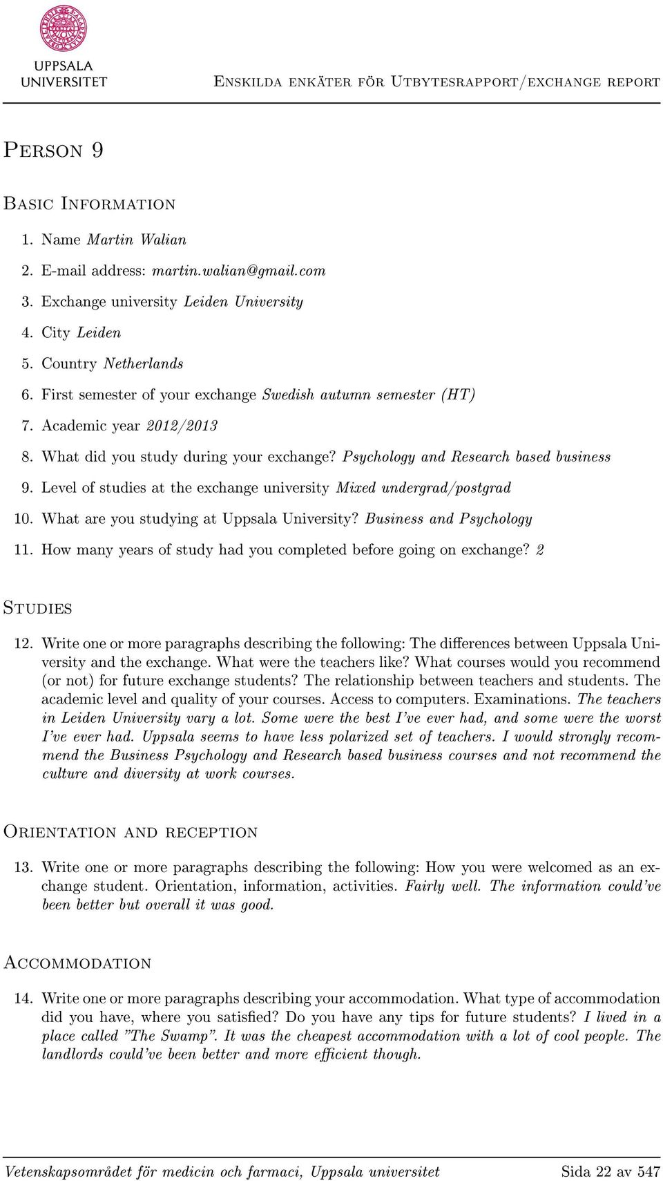 Psychology and Research based business 9. Level of studies at the exchange university Mixed undergrad/postgrad 10. What are you studying at Uppsala University? Business and Psychology 11.