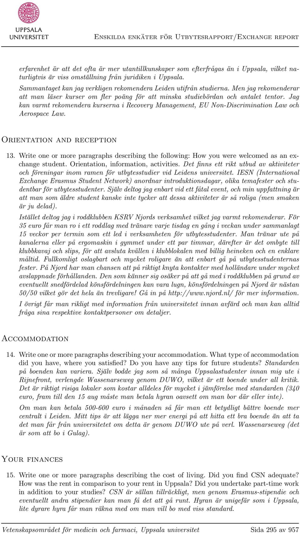 Jag kan varmt rekomendera kurserna i Recovery Management, EU Non-Discrimination Law och Aerospace Law. Orientation and reception 13.