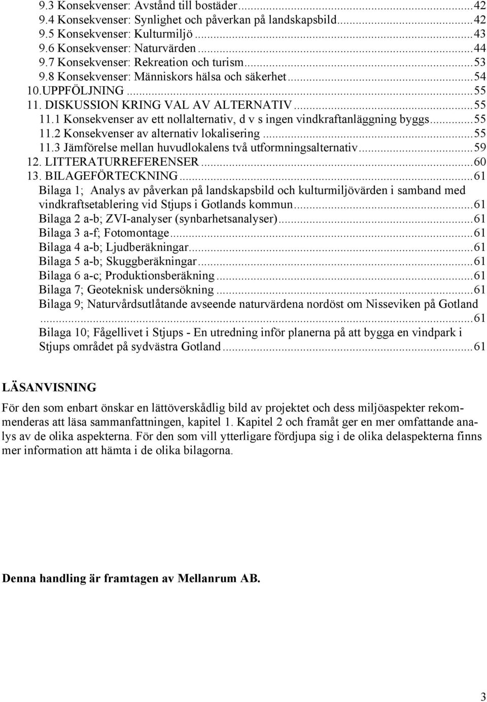 ..55 11.2 Konsekvenser av alternativ lokalisering...55 11.3 Jämförelse mellan huvudlokalens två utformningsalternativ...59 12. LITTERATURREFERENSER...60 13. BILAGEFÖRTECKNING.