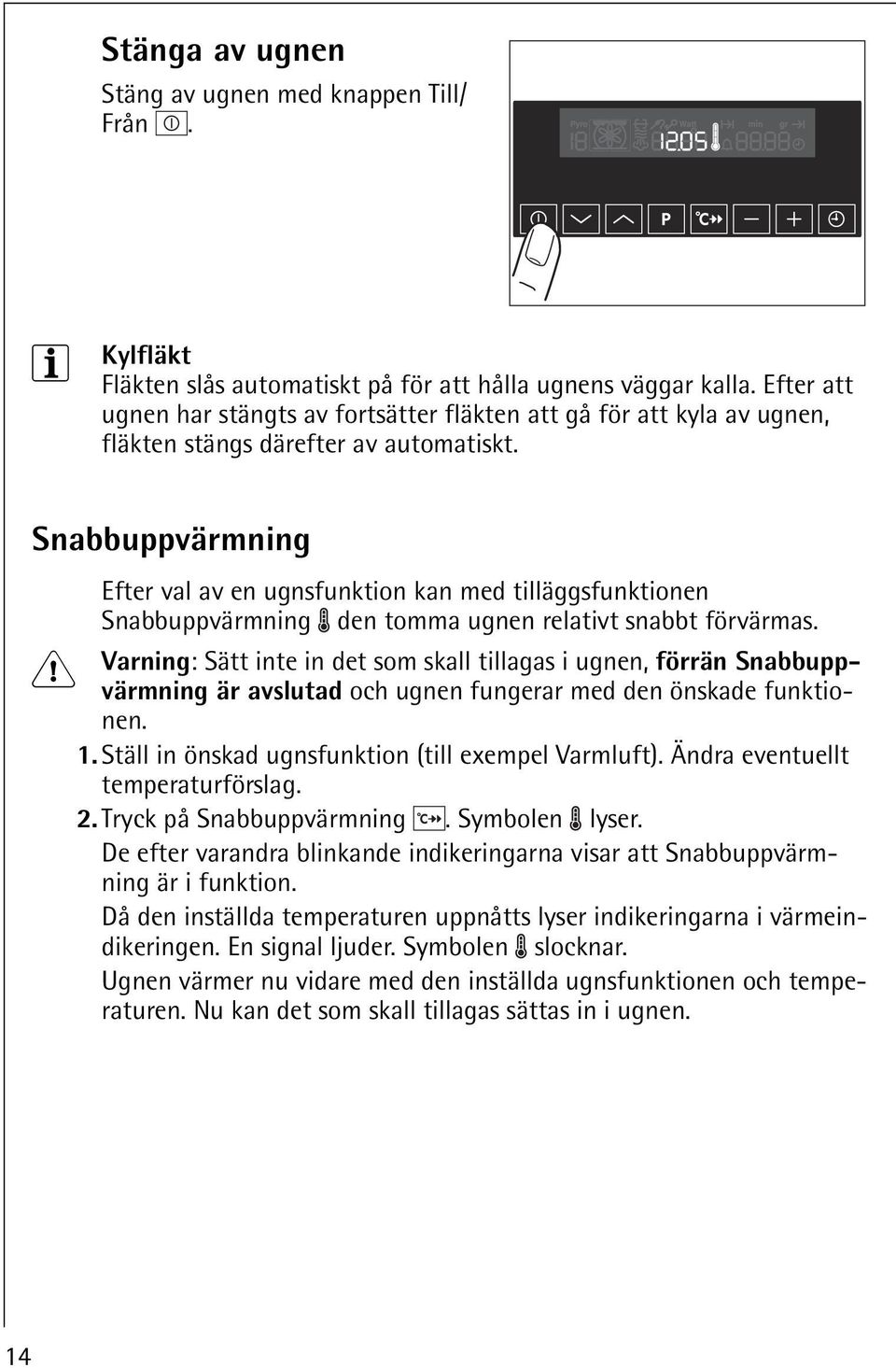 Snabbuppvärmning Efter val av en ugnsfunktion kan med tilläggsfunktionen Snabbuppvärmning den tomma ugnen relativt snabbt förvärmas.