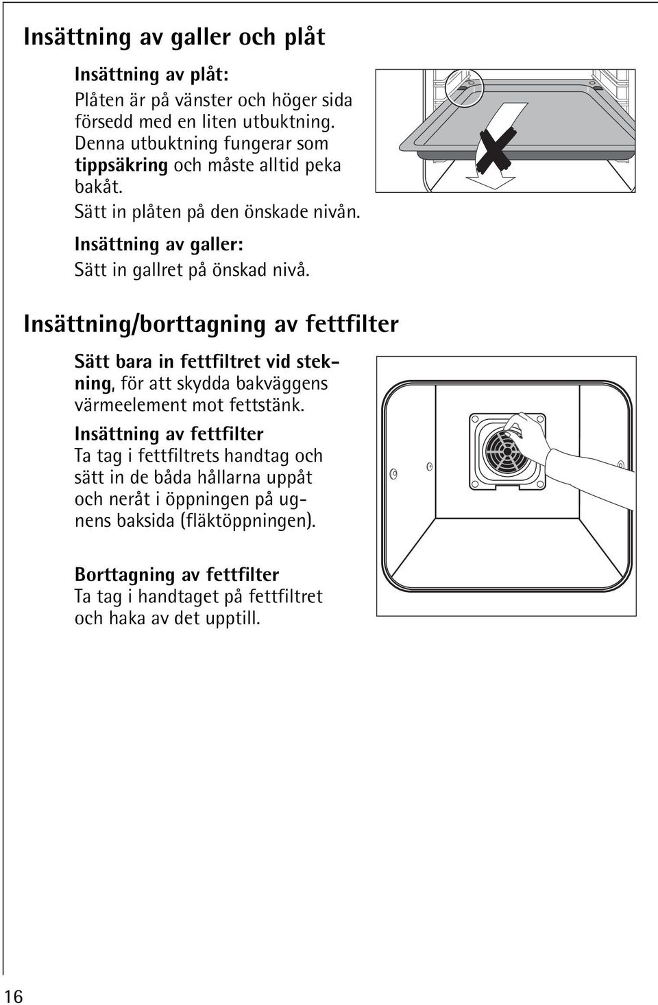 Insättning/borttagning av fettfilter Sätt bara in fettfiltret vid stekning, för att skydda bakväggens värmeelement mot fettstänk.