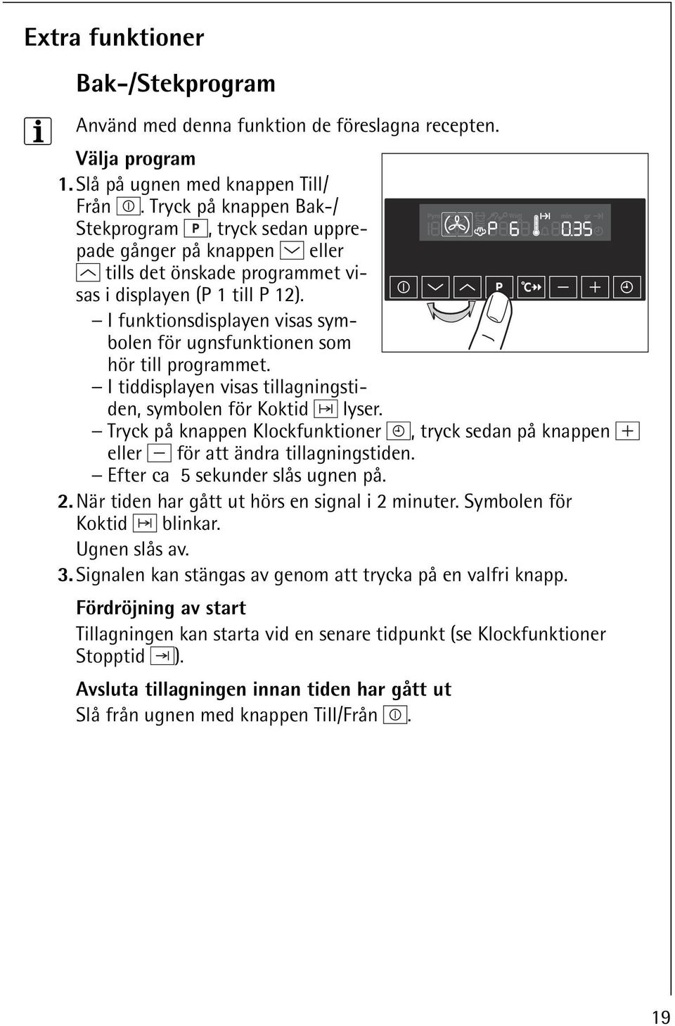 I funktionsdisplayen visas symbolen för ugnsfunktionen som hör till programmet. I tiddisplayen visas tillagningstiden, symbolen för Koktid lyser.