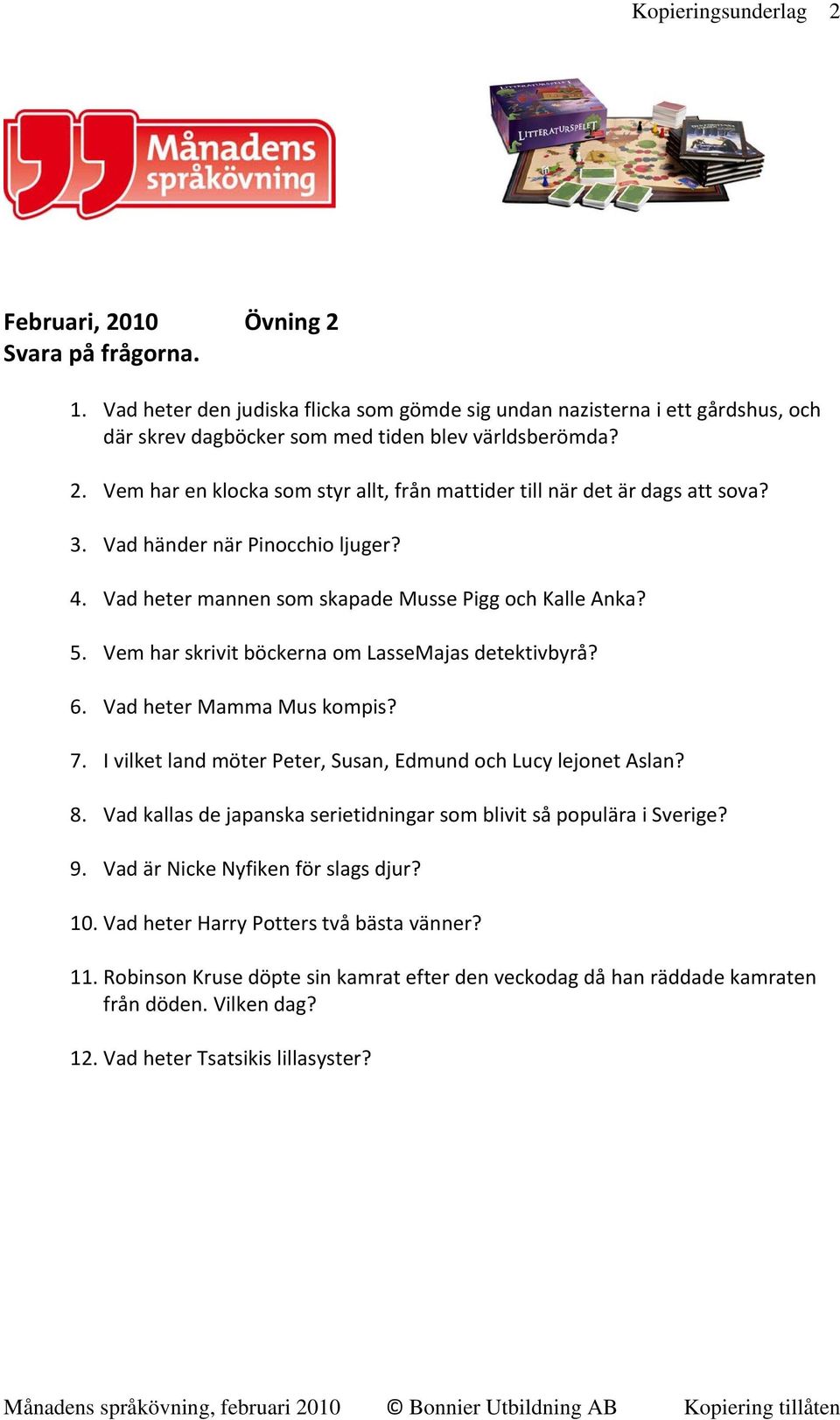 I vilket land möter Peter, Susan, Edmund och Lucy lejonet Aslan? 8. Vad kallas de japanska serietidningar som blivit så populära i Sverige? 9. Vad är Nicke Nyfiken för slags djur? 10.