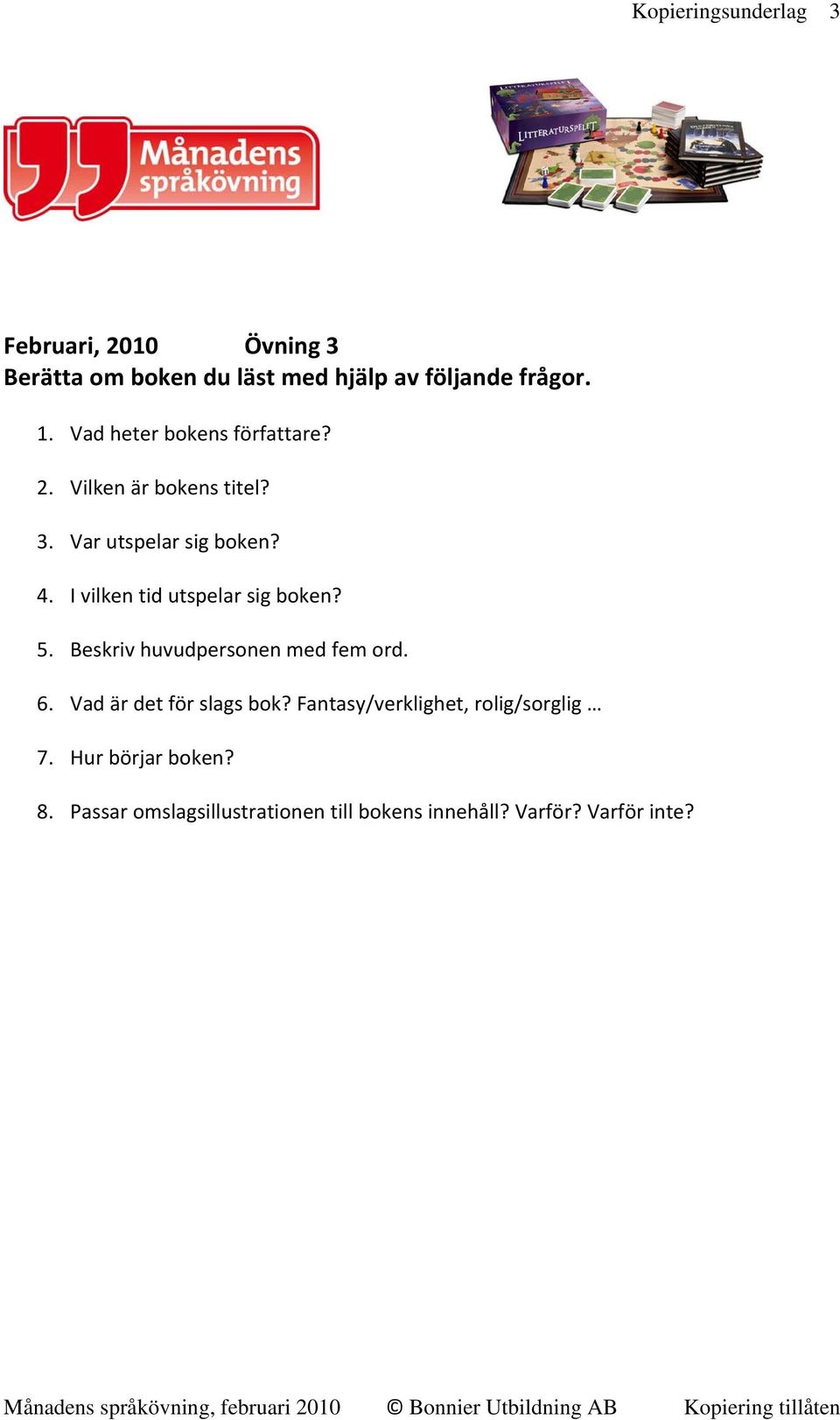 I vilken tid utspelar sig boken? 5. Beskriv huvudpersonen med fem ord. 6. Vad är det för slags bok?