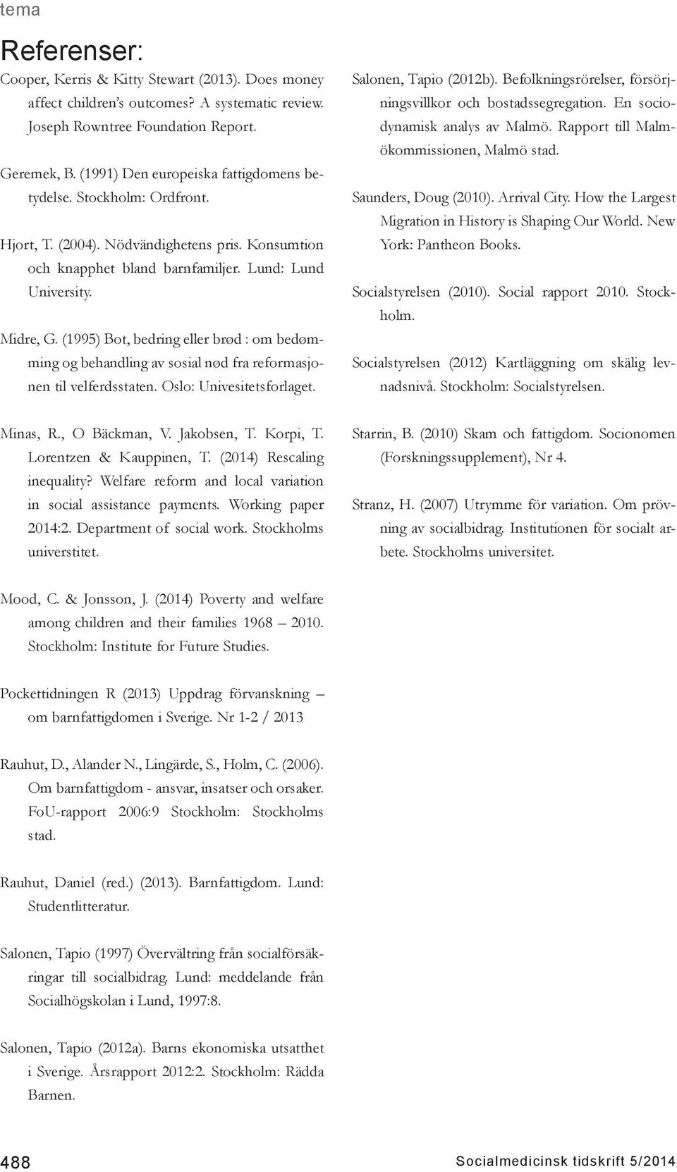 (1995) Bot, bedring eller brød : om bedømming og behandling av sosial nød fra reformasjonen til velferdsstaten. Oslo: Univesitetsforlaget. Salonen, Tapio (2012b).