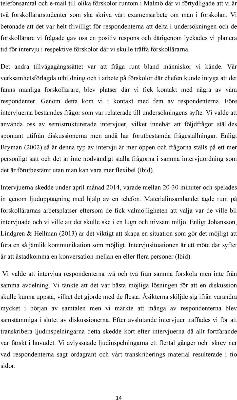 respektive förskolor där vi skulle träffa förskollärarna. Det andra tillvägagångssättet var att fråga runt bland människor vi kände.