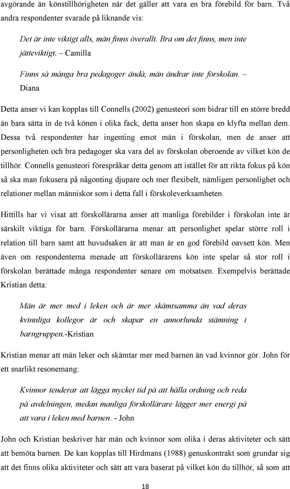 Diana Detta anser vi kan kopplas till Connells (2002) genusteori som bidrar till en större bredd än bara sätta in de två könen i olika fack, detta anser hon skapa en klyfta mellan dem.