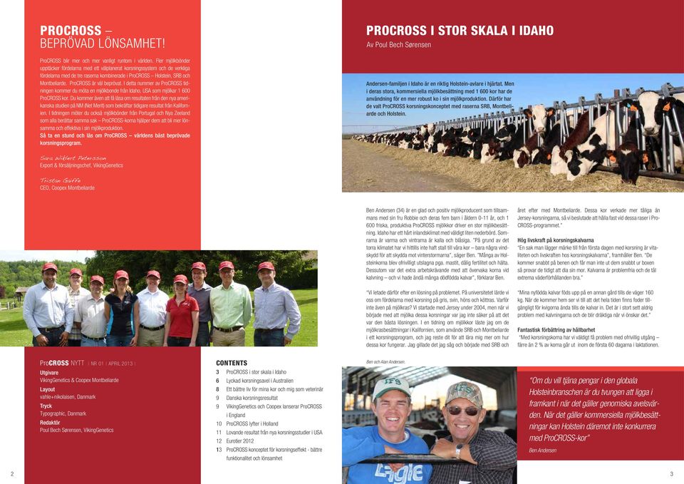 I detta nummer av ProCROSS tidningen kommer du möta en mjölkbonde från Idaho, USA som mjölkar 1 600 ProCROSS kor.