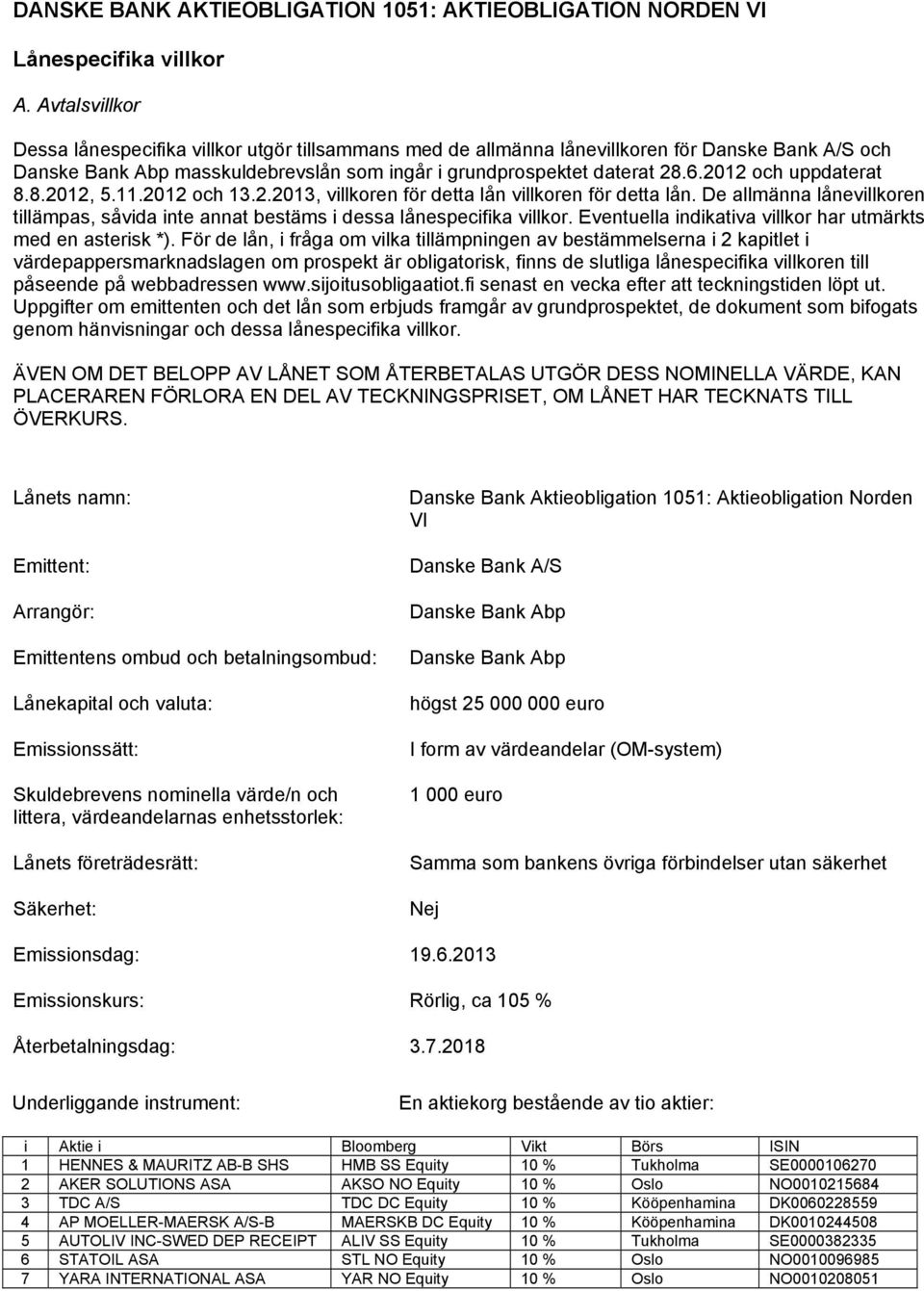 11.2012 och 13.2.2013, villkoren för detta lån villkoren för detta lån. De allmänna lånevillkoren tillämpas, såvida inte annat bestäms i dessa lånespecifika villkor.