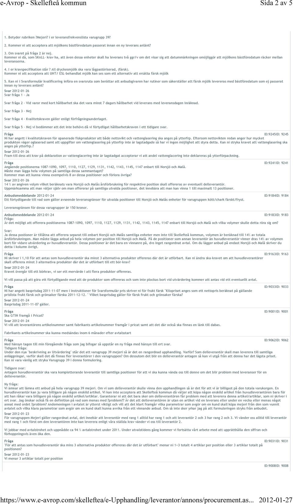 I er kravspecifikation står? All dryckesmjölk ska vara lågpastöriserad, (färsk). Kommer ni att acceptera att UHT/ ESL-behandlat mjölk kan ses som ett alternativ att ersätta färsk mjölk 5.