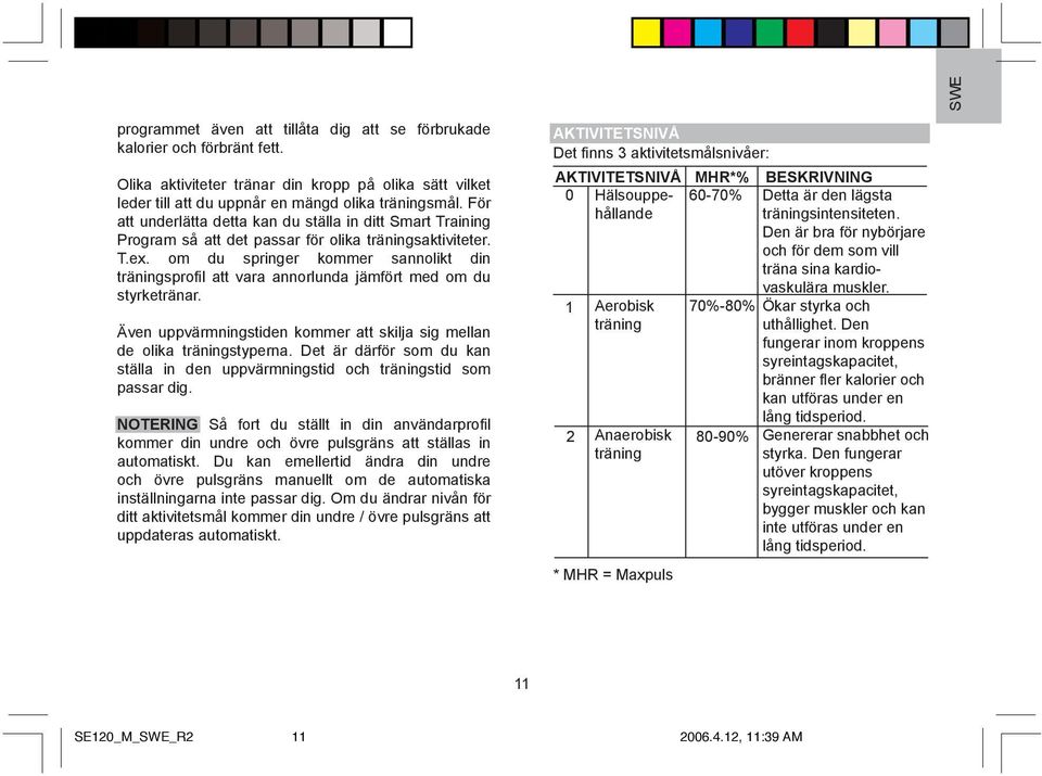 om du springer kommer sannolikt din träningsprofil att vara annorlunda jämfört med om du styrketränar. Även uppvärmningstiden kommer att skilja sig mellan de olika träningstyperna.