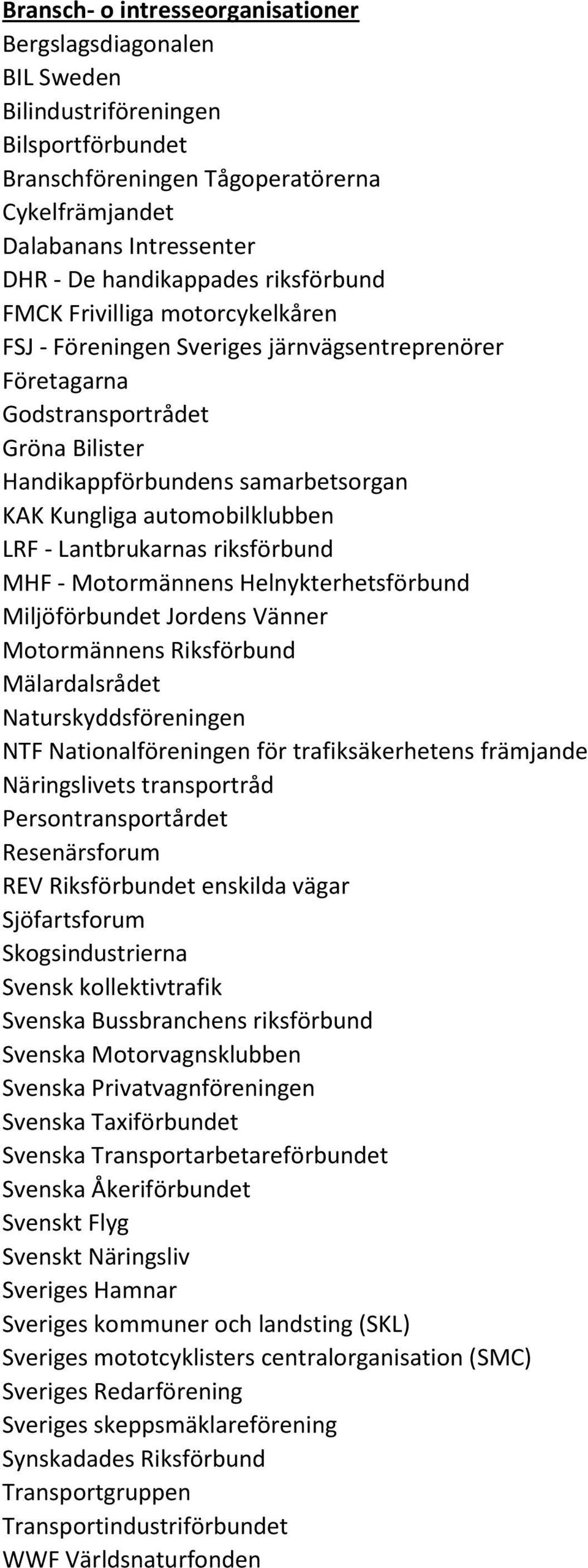 automobilklubben LRF - Lantbrukarnas riksförbund MHF - Motormännens Helnykterhetsförbund Miljöförbundet Jordens Vänner Motormännens Riksförbund Mälardalsrådet Naturskyddsföreningen NTF