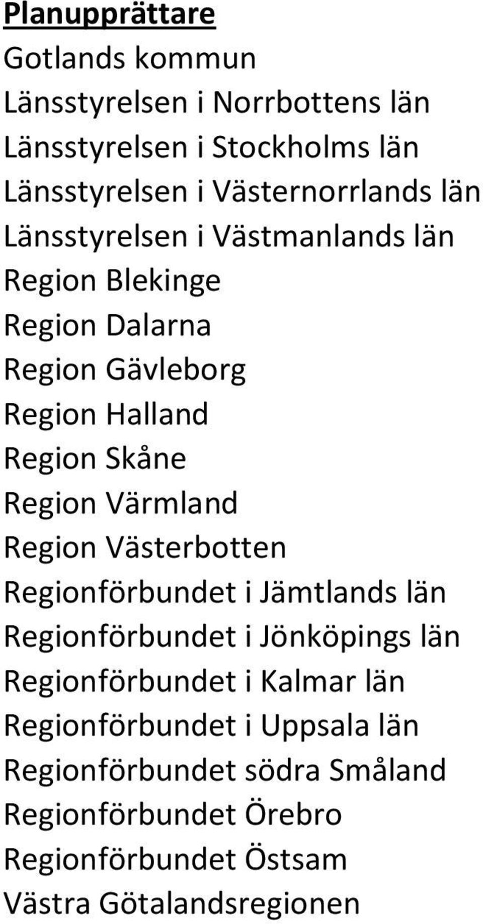 Skåne Region Värmland Region Västerbotten Regionförbundet i Jämtlands län Regionförbundet i Jönköpings län Regionförbundet i