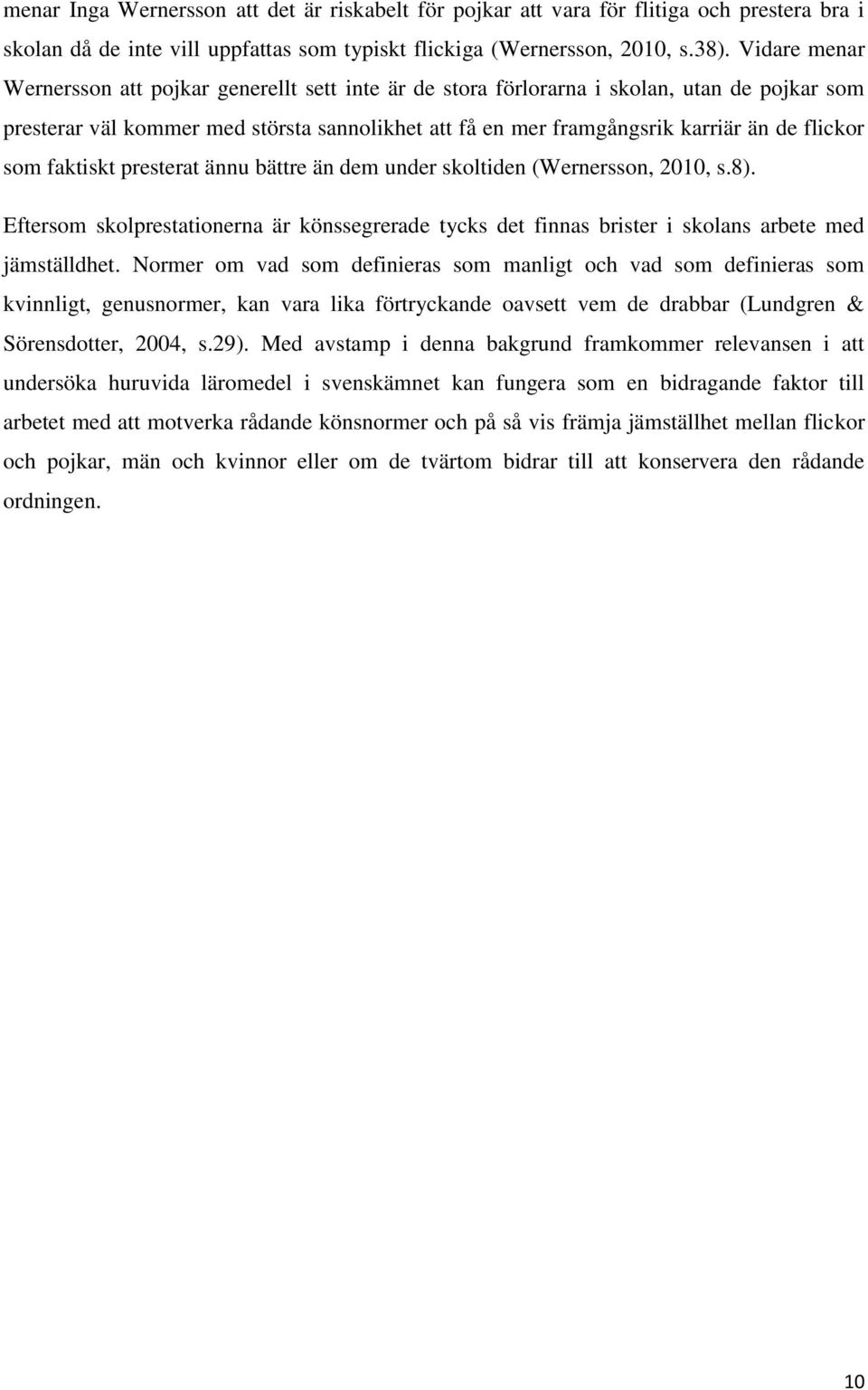 flickor som faktiskt presterat ännu bättre än dem under skoltiden (Wernersson, 2010, s.8). Eftersom skolprestationerna är könssegrerade tycks det finnas brister i skolans arbete med jämställdhet.