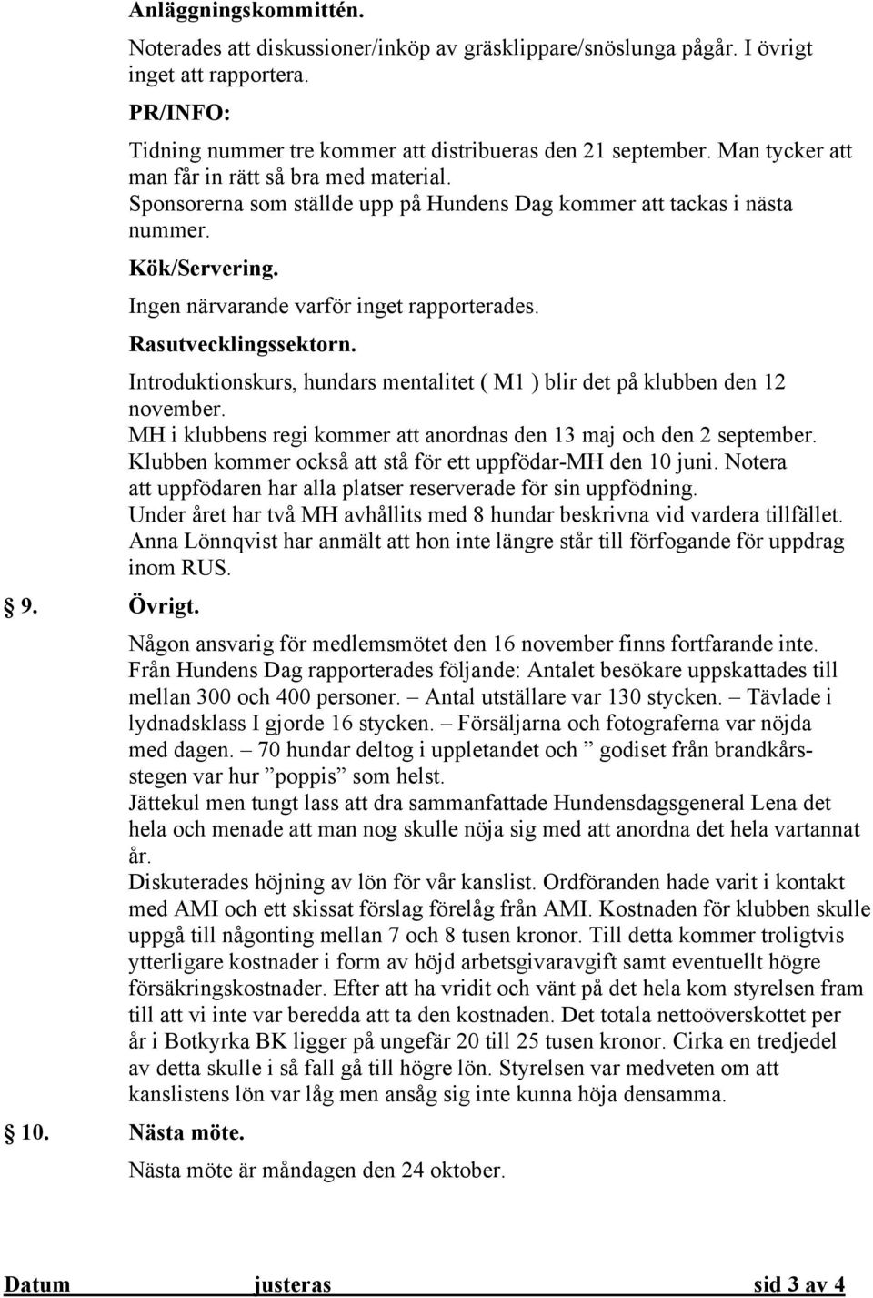 Rasutvecklingssektorn. Introduktionskurs, hundars mentalitet ( M1 ) blir det på klubben den 12 november. MH i klubbens regi kommer att anordnas den 13 maj och den 2 september.