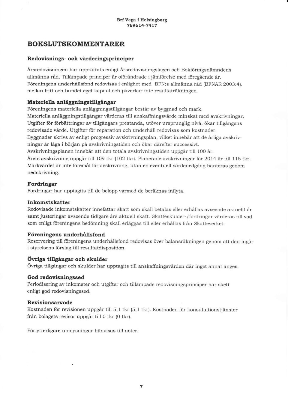 mellan fritt och bundet eget kapital och påverkar inte reultaträkningen. Materlella anläggnlflgtlllgångar Föreningen materiella anläggningtillgångar betår av byggrrad och mark.