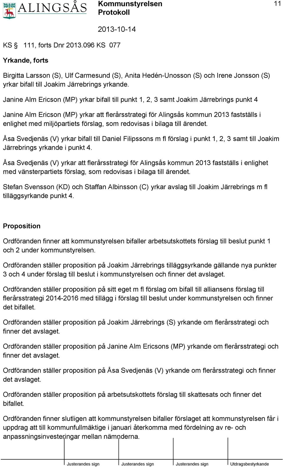 miljöpartiets förslag, som redovisas i bilaga till ärendet. Åsa Svedjenäs (V) yrkar bifall till Daniel Filipssons m fl förslag i punkt 1, 2, 3 samt till Joakim Järrebrings yrkande i punkt 4.