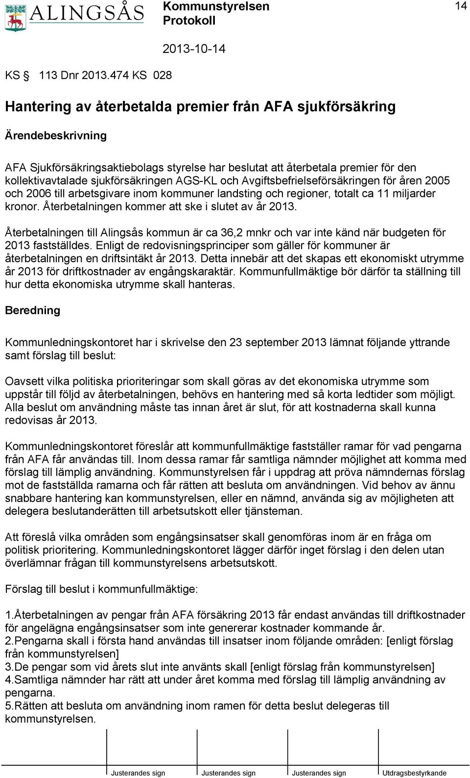 sjukförsäkringen AGS-KL och Avgiftsbefrielseförsäkringen för åren 2005 och 2006 till arbetsgivare inom kommuner landsting och regioner, totalt ca 11 miljarder kronor.