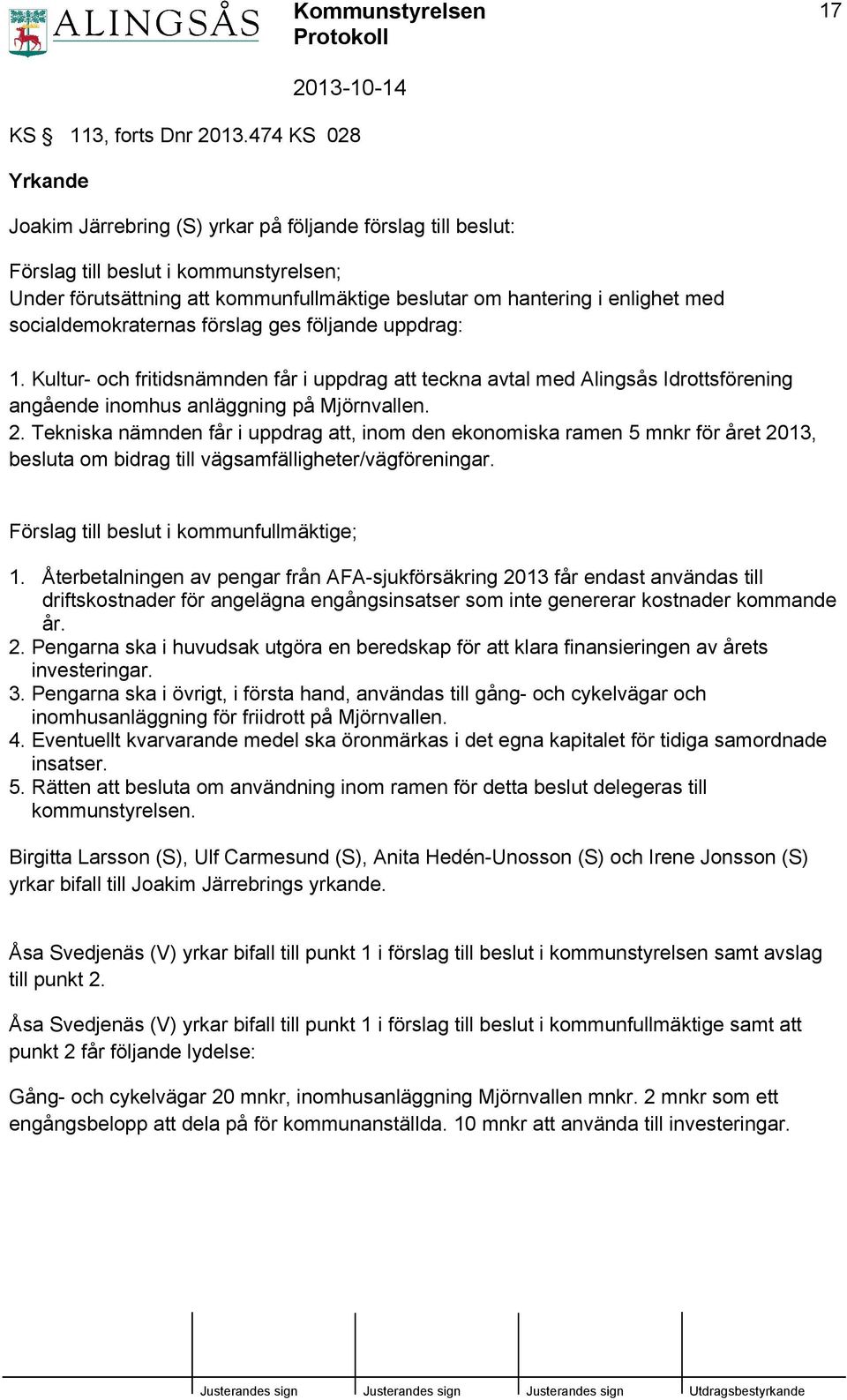 socialdemokraternas förslag ges följande uppdrag: 1. Kultur- och fritidsnämnden får i uppdrag att teckna avtal med Alingsås Idrottsförening angående inomhus anläggning på Mjörnvallen. 2.