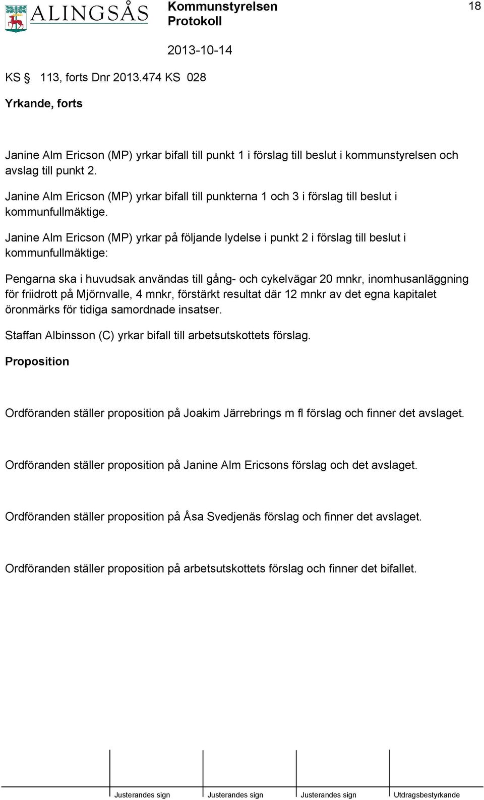 Janine Alm Ericson (MP) yrkar på följande lydelse i punkt 2 i förslag till beslut i kommunfullmäktige: Pengarna ska i huvudsak användas till gång- och cykelvägar 20 mnkr, inomhusanläggning för