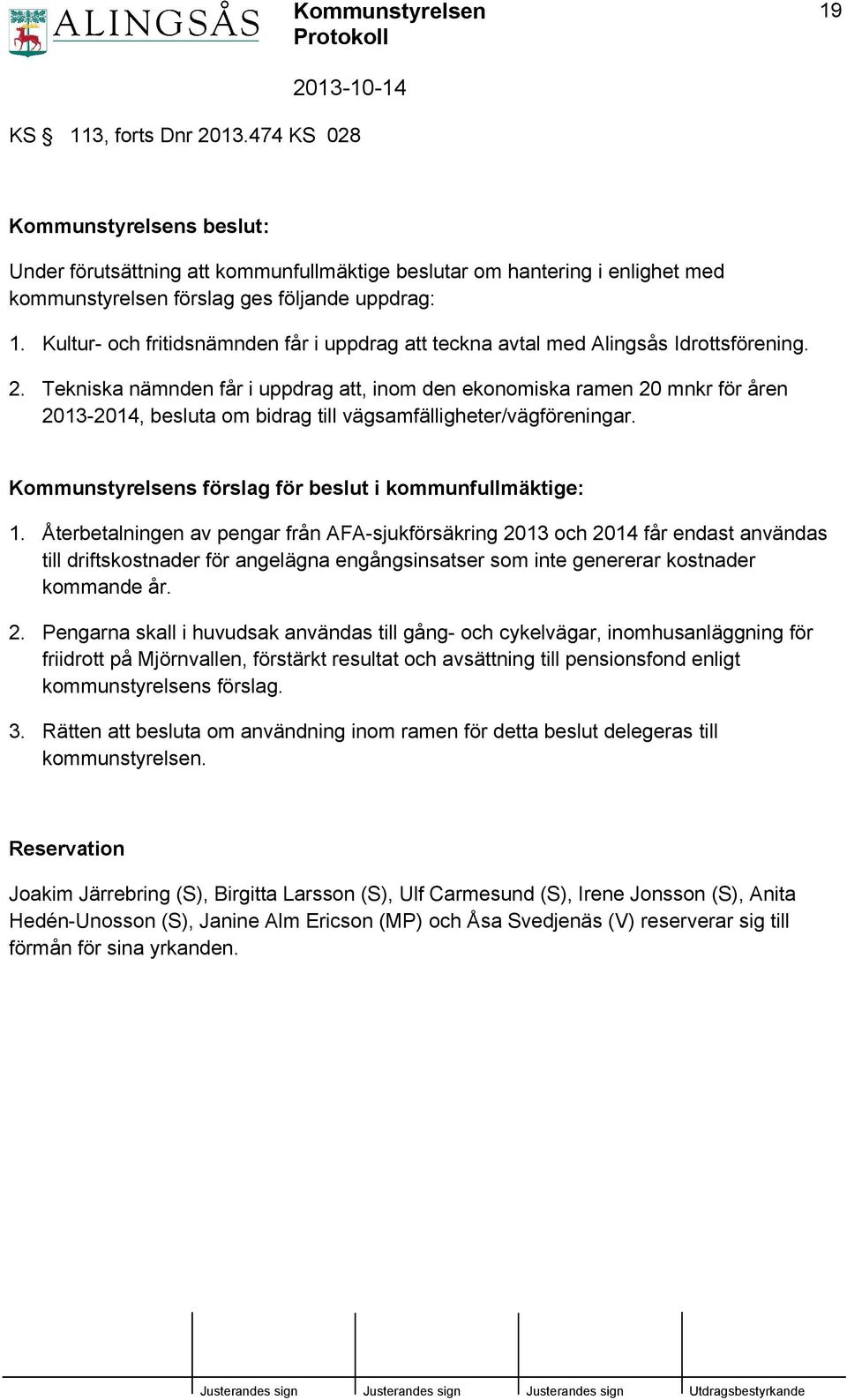 Tekniska nämnden får i uppdrag att, inom den ekonomiska ramen 20 mnkr för åren 2013-2014, besluta om bidrag till vägsamfälligheter/vägföreningar.