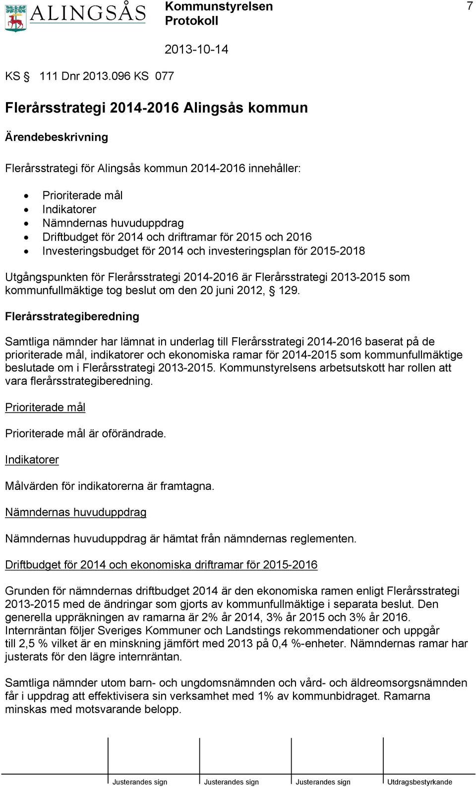 2014 och driftramar för 2015 och 2016 Investeringsbudget för 2014 och investeringsplan för 2015-2018 Utgångspunkten för Flerårsstrategi 2014-2016 är Flerårsstrategi 2013-2015 som kommunfullmäktige