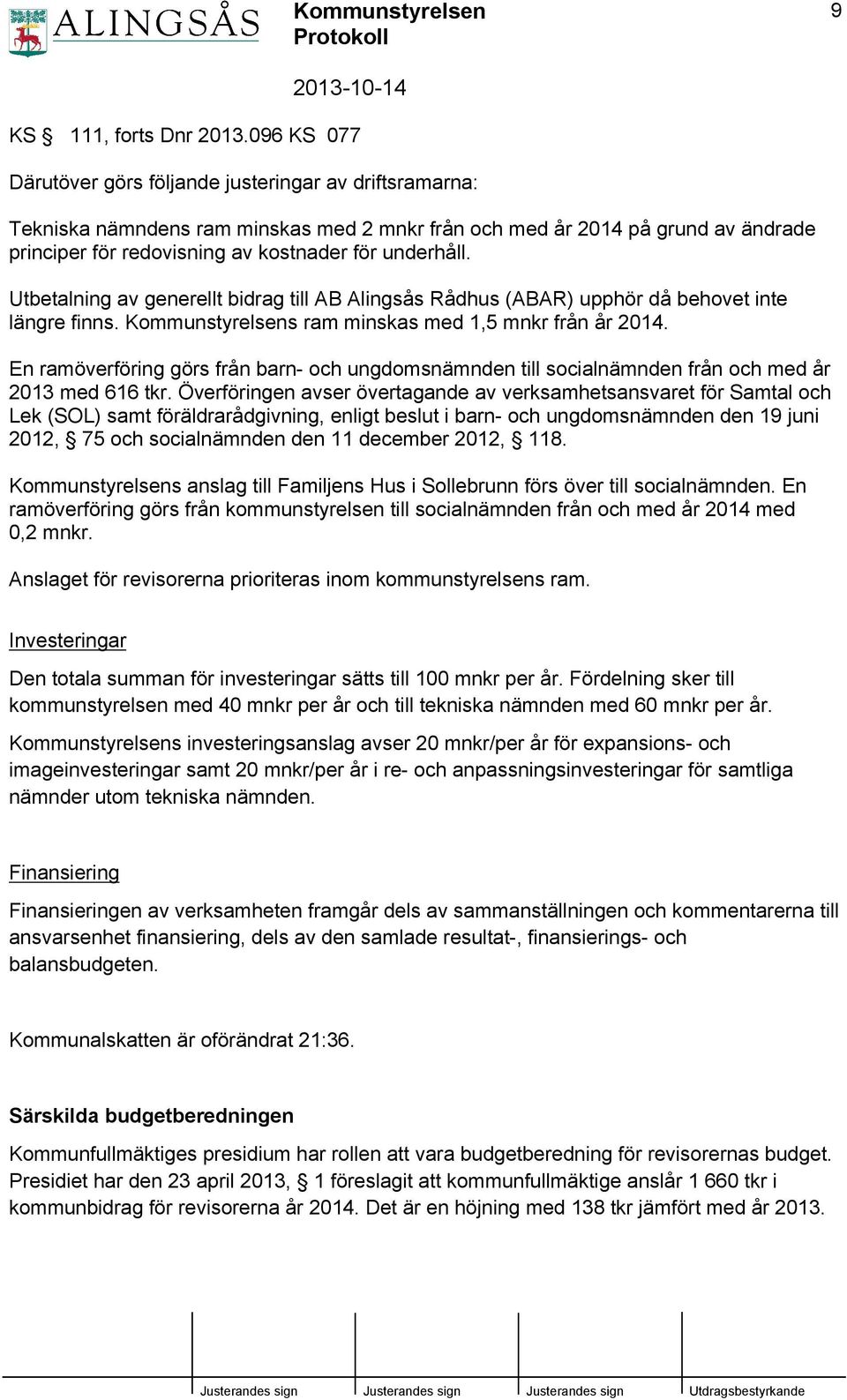 Utbetalning av generellt bidrag till AB Alingsås Rådhus (ABAR) upphör då behovet inte längre finns. Kommunstyrelsens ram minskas med 1,5 mnkr från år 2014.