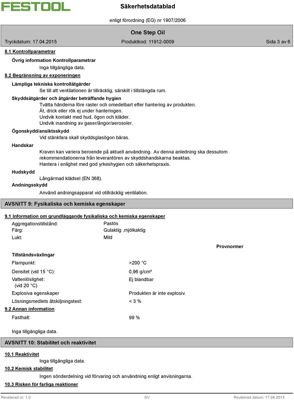 Skyddsåtgärder och åtgärder beträffande hygien Tvätta händerna före raster och omedelbart efter hantering av produkten. Ät, drick eller rök ej under hanteringen.