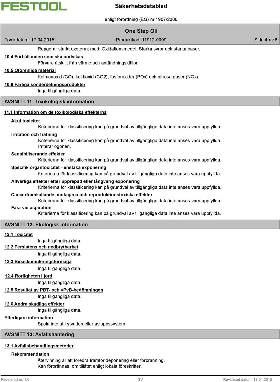 Sensibiliserande effekter Specifik organtoxicitet - enstaka exponering Allvarliga effekter efter upprepad eller långvarig exponering Cancerframkallande, mutagena och reproduktionstoxiska effekter