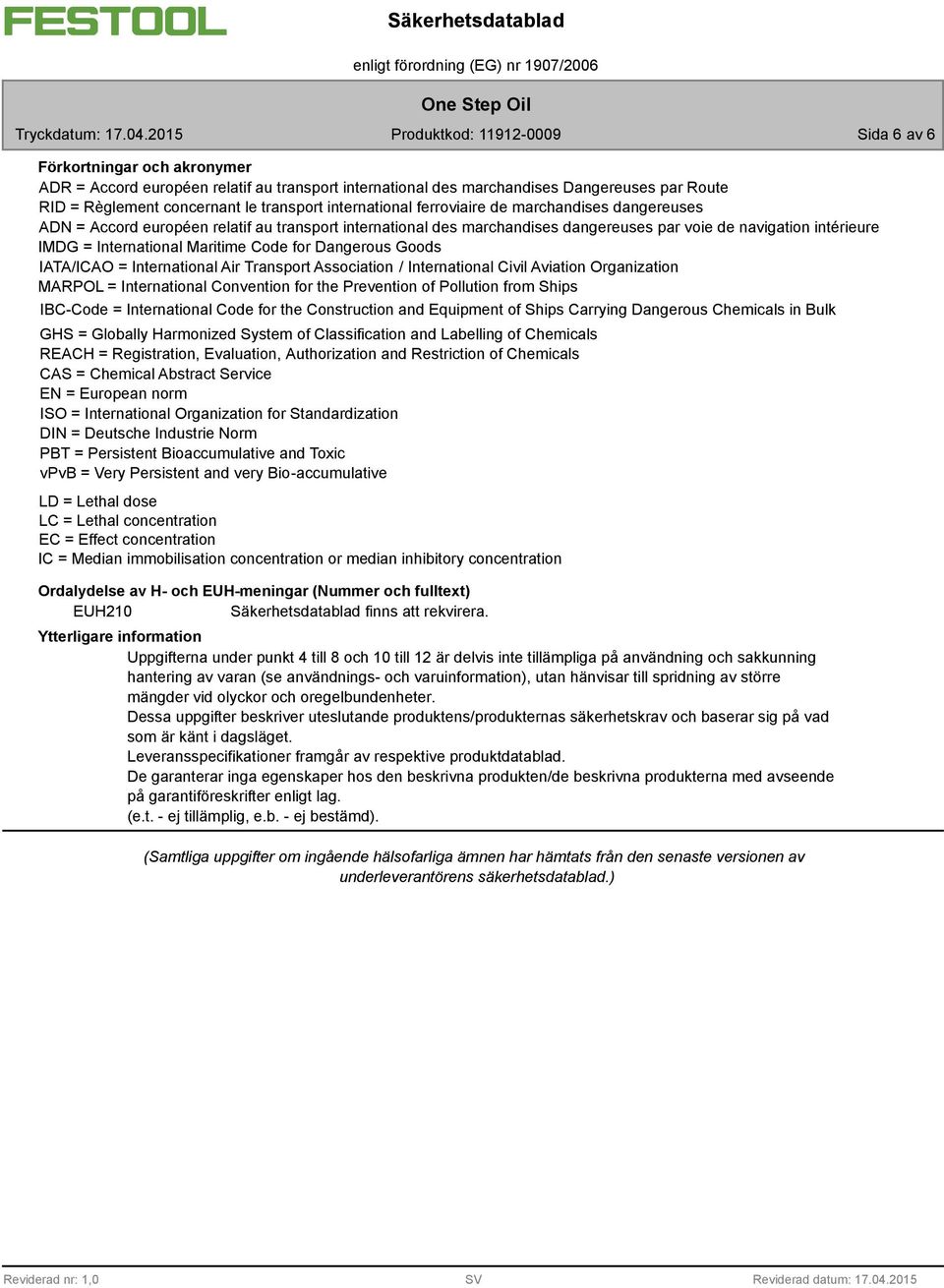 Dangerous Goods IATA/ICAO = International Air Transport Association / International Civil Aviation Organization MARPOL = International Convention for the Prevention of Pollution from Ships IBC-Code =