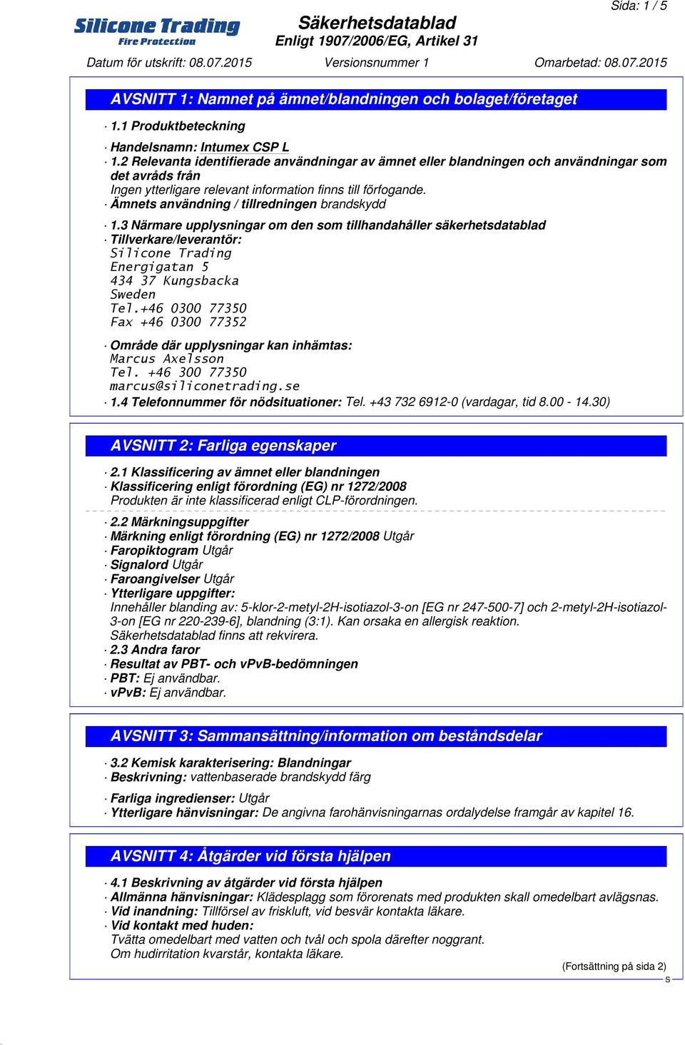 3 Närmare upplysningar om den som tillhandahåller säkerhetsdatablad Tillverkare/leverantör: ilicone Trading Energigatan 5 434 37 Kungsbacka weden Tel.