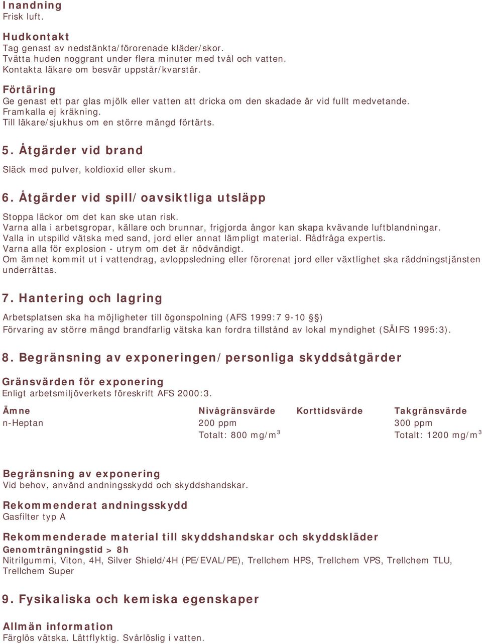 Åtgärder vid brand Släck med pulver, koldioxid eller skum. 6. Åtgärder vid spill/oavsiktliga utsläpp Stoppa läckor om det kan ske utan risk.