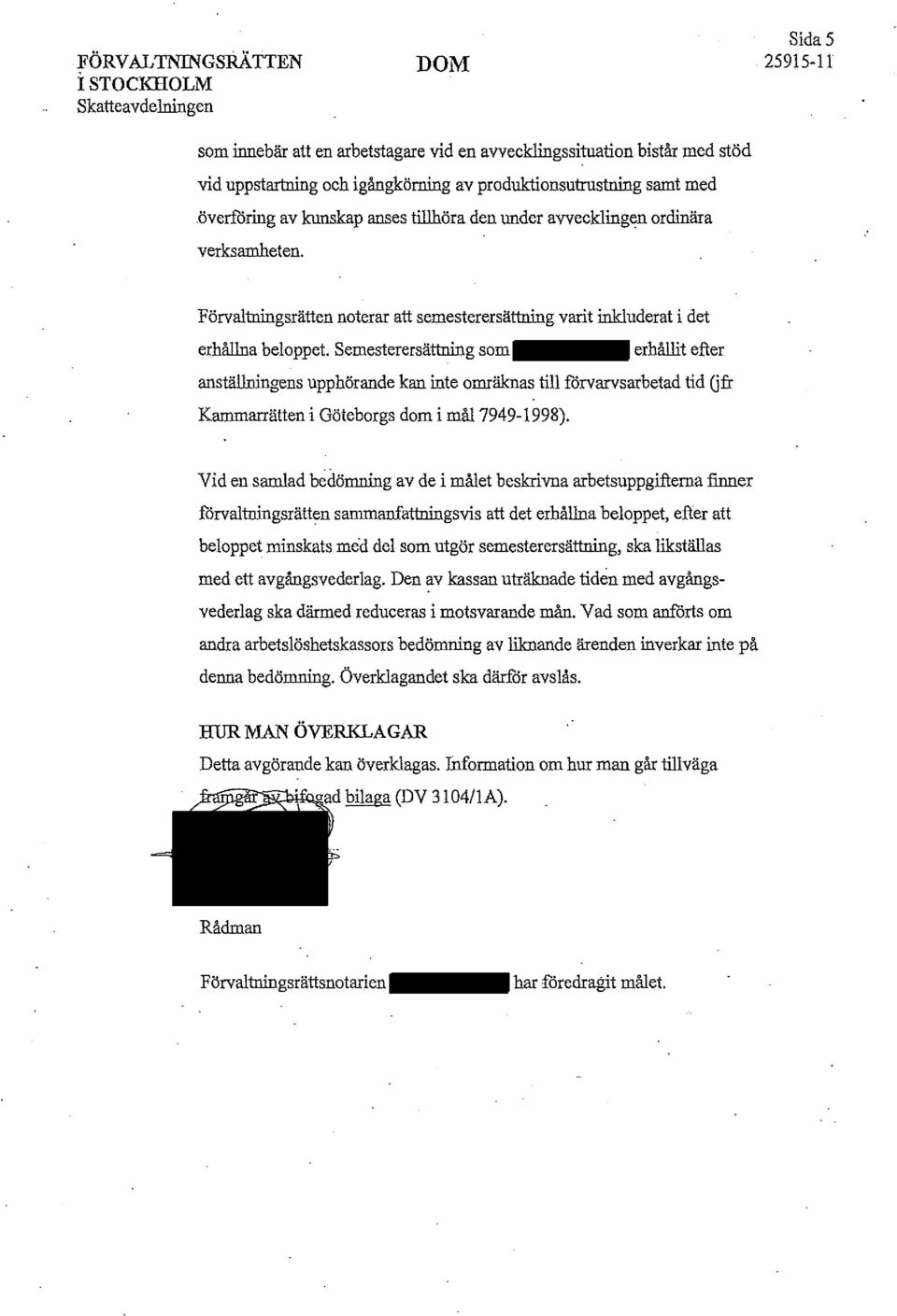 Semesterersättning som erhållit efter anställningens upphörande kan inte omräknas till förvarvsarbetad tid Q fr Karmnarrätten i Göteborgs dom i mål7949-1998).