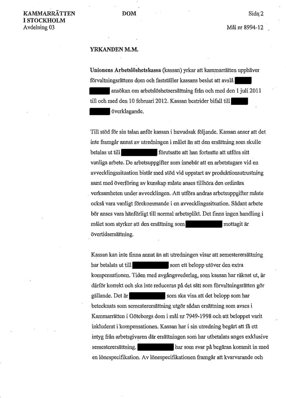 Kassan anser att det inte framgår annat av utredningen i målet än att den ersättning som skulle betalas ut till fårutsatte att han fortsatte att utföra sitt vanliga arbete.