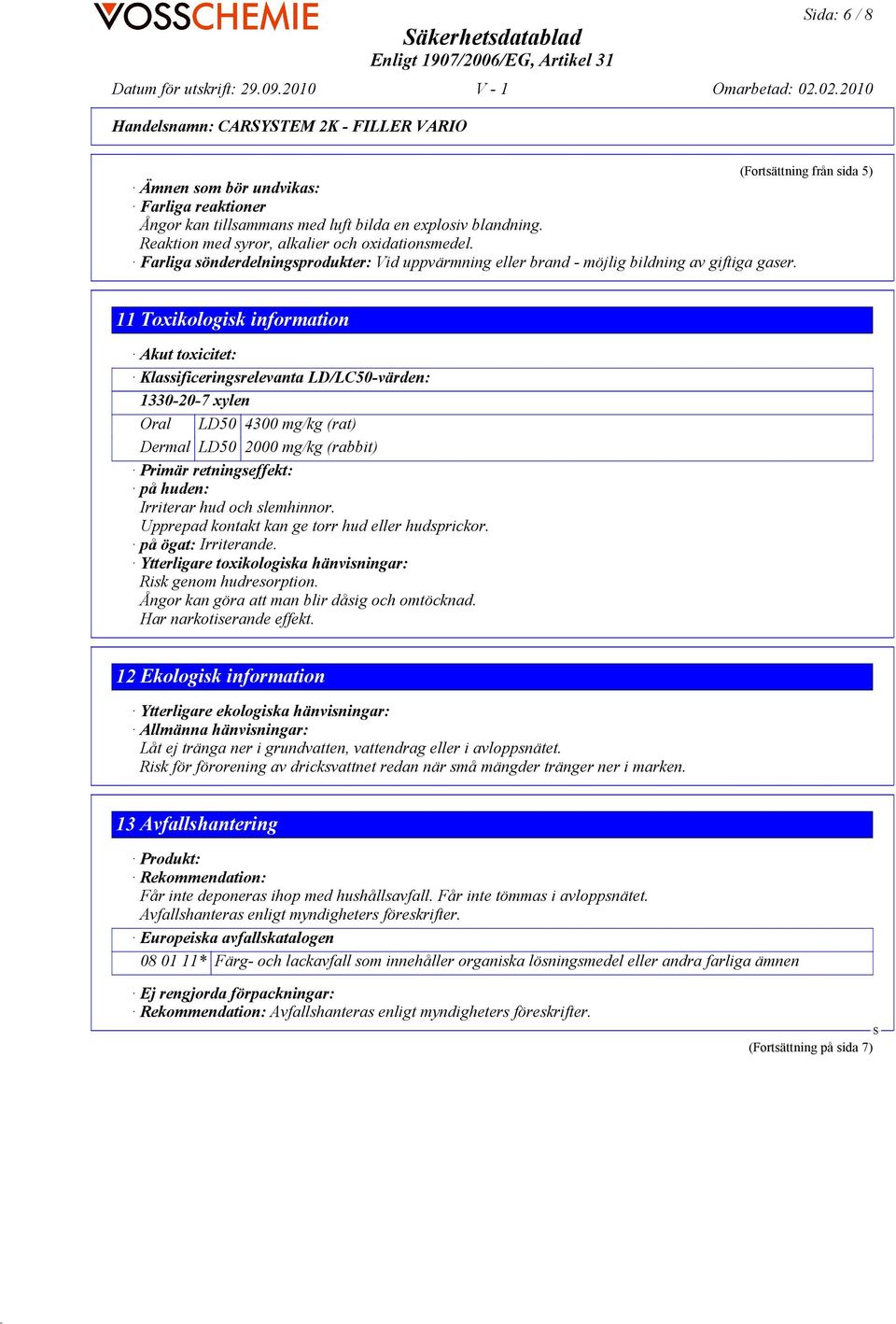 11 Toxikologisk information Akut toxicitet: Klassificeringsrelevanta LD/LC50-värden: 1330-20-7 xylen Oral LD50 4300 mg/kg (rat) Dermal LD50 2000 mg/kg (rabbit) Primär retningseffekt: på huden: