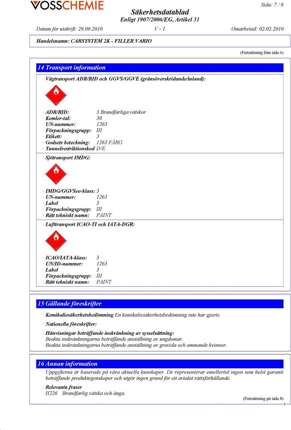 Label 3 Förpackningsgrupp: III Rätt tekniskt namn: PAINT Lufttransport ICAO-TI och IATA-DGR: ICAO/IATA-klass: 3 UN/ID-nummer: 1263 Label 3 Förpackningsgrupp: III Rätt tekniskt namn: PAINT 15 Gällande