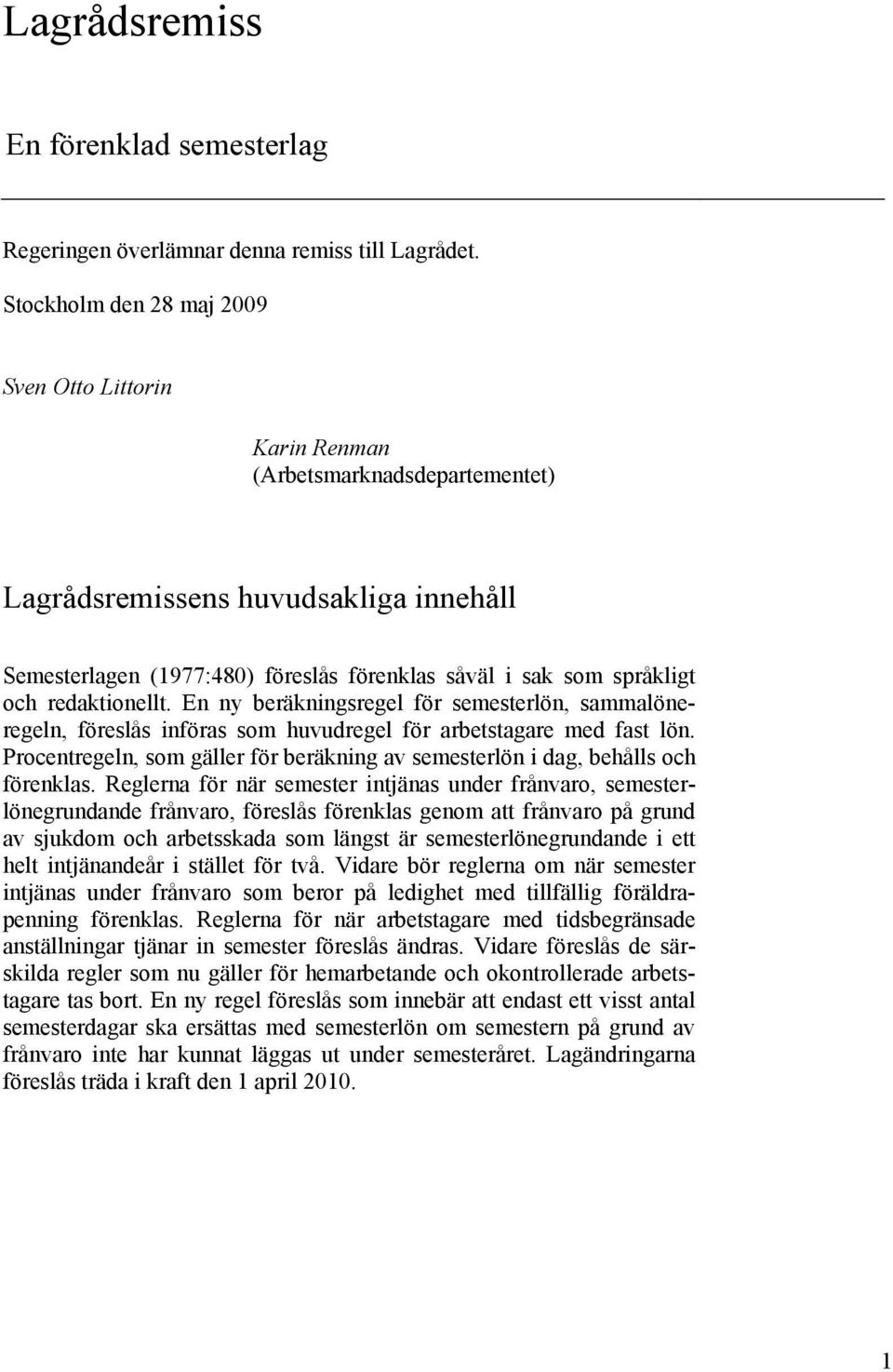 och redaktionellt. En ny beräkningsregel för semesterlön, sammalöneregeln, föreslås införas som huvudregel för arbetstagare med fast lön.