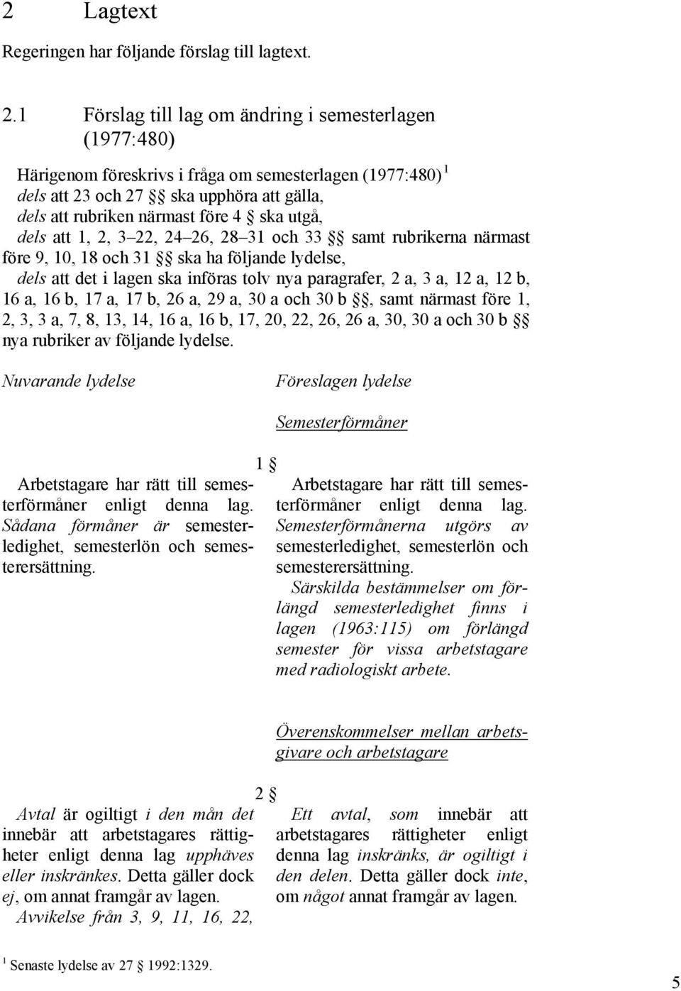 utgå, dels att 1, 2, 3 22, 24 26, 28 31 och 33 samt rubrikerna närmast före 9, 10, 18 och 31 ska ha följande lydelse, dels att det i lagen ska införas tolv nya paragrafer, 2 a, 3 a, 12 a, 12 b, 16 a,