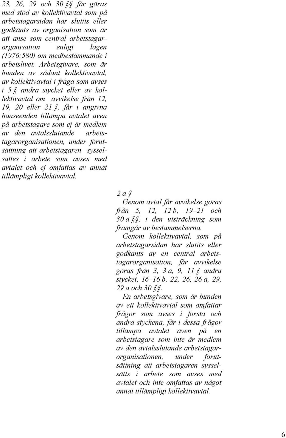 Arbetsgivare, som är bunden av sådant kollektivavtal, av kollektivavtal i fråga som avses i 5 andra stycket eller av kollektivavtal om avvikelse från 12, 19, 20 eller 21, får i angivna hänseenden