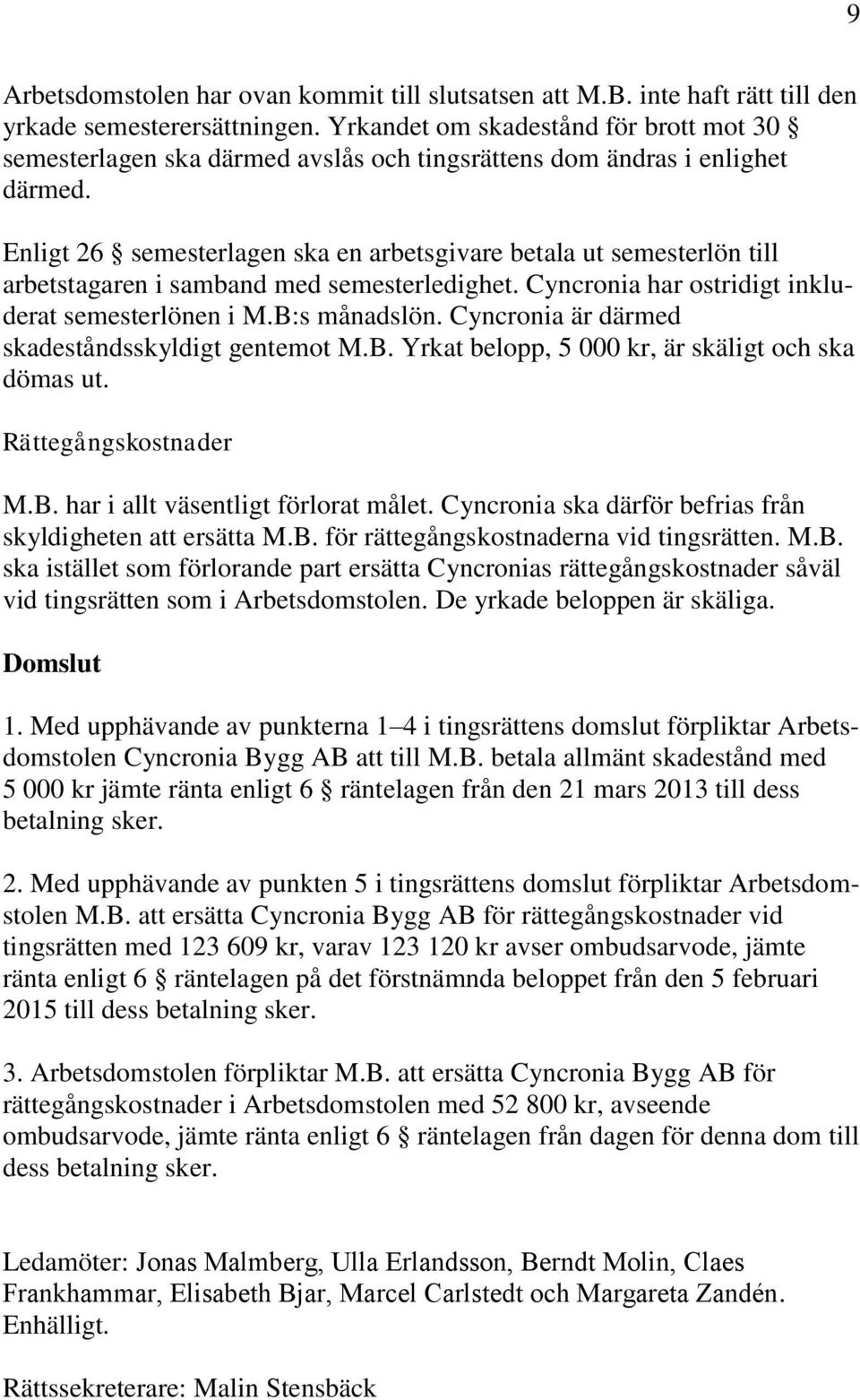 Enligt 26 semesterlagen ska en arbetsgivare betala ut semesterlön till arbetstagaren i samband med semesterledighet. Cyncronia har ostridigt inkluderat semesterlönen i M.B:s månadslön.