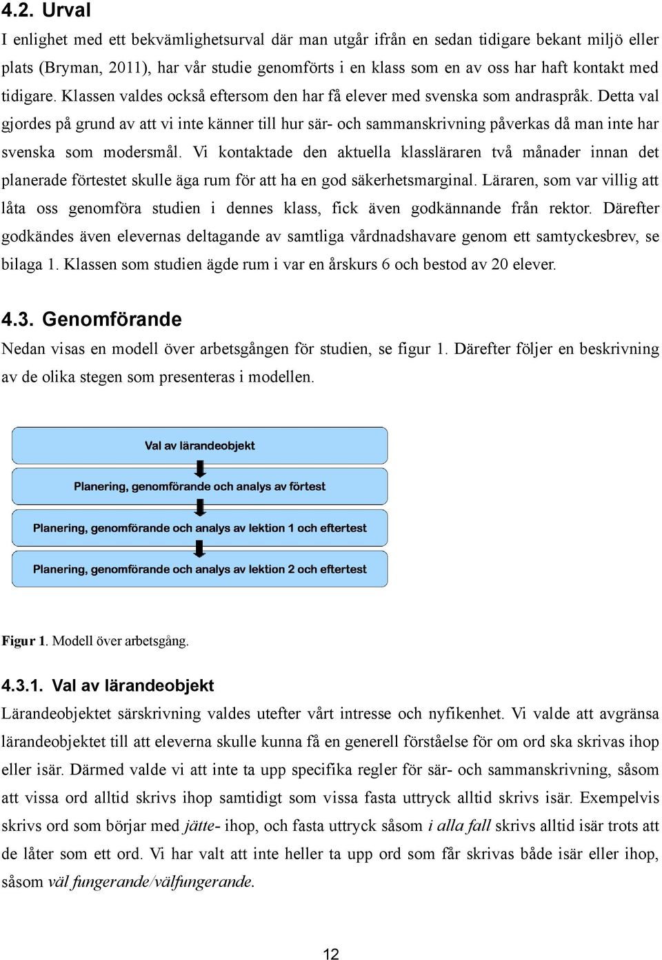 Detta val gjordes på grund av att vi inte känner till hur sär- och sammanskrivning påverkas då man inte har svenska som modersmål.