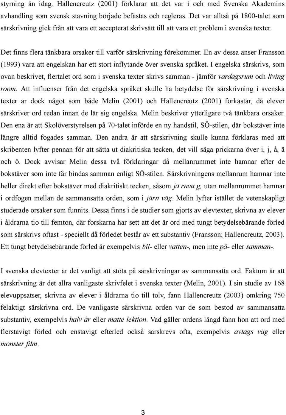 Det finns flera tänkbara orsaker till varför särskrivning förekommer. En av dessa anser Fransson (1993) vara att engelskan har ett stort inflytande över svenska språket.